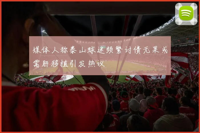 媒体人称泰山球迷频繁讨债无果或需肝移植引发热议