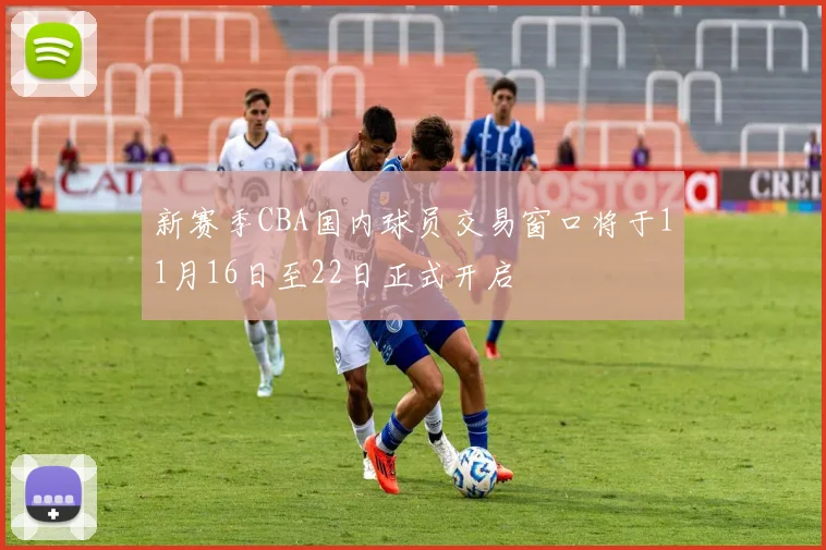新赛季CBA国内球员交易窗口将于11月16日至22日正式开启