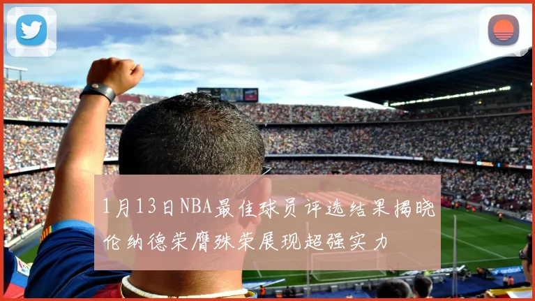 1月13日NBA最佳球员评选结果揭晓伦纳德荣膺殊荣展现超强实力