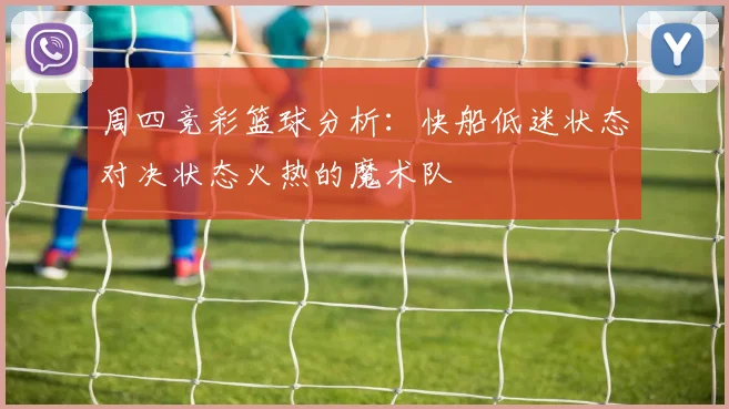 周四竞彩篮球分析：快船低迷状态对决状态火热的魔术队