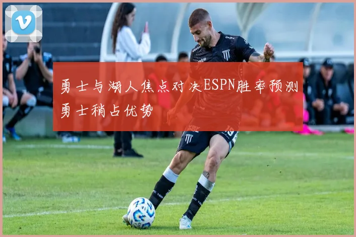 勇士与湖人焦点对决ESPN胜率预测勇士稍占优势