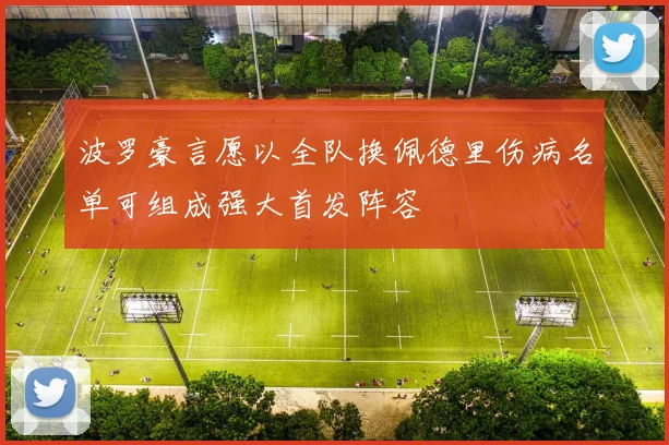 波罗豪言愿以全队换佩德里伤病名单可组成强大首发阵容