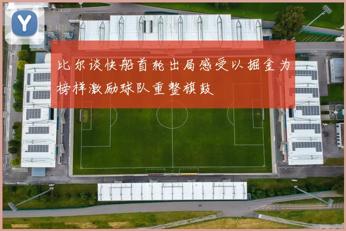 比尔谈快船首轮出局感受以掘金为榜样激励球队重整旗鼓